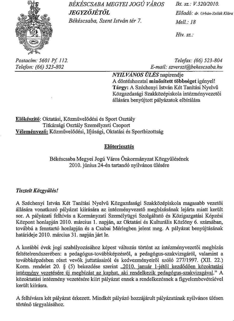 Targy: A Szechenyi Istvan Ket Tanitasi Nyelvii Kozgazdasagi Szakkozepiskola intezmenyvezet5i allasara benyiljtott palyazatok elbiralasa Eliikeszitii: Oktatasi, Kozmiivel5desi es Sport Osztaly