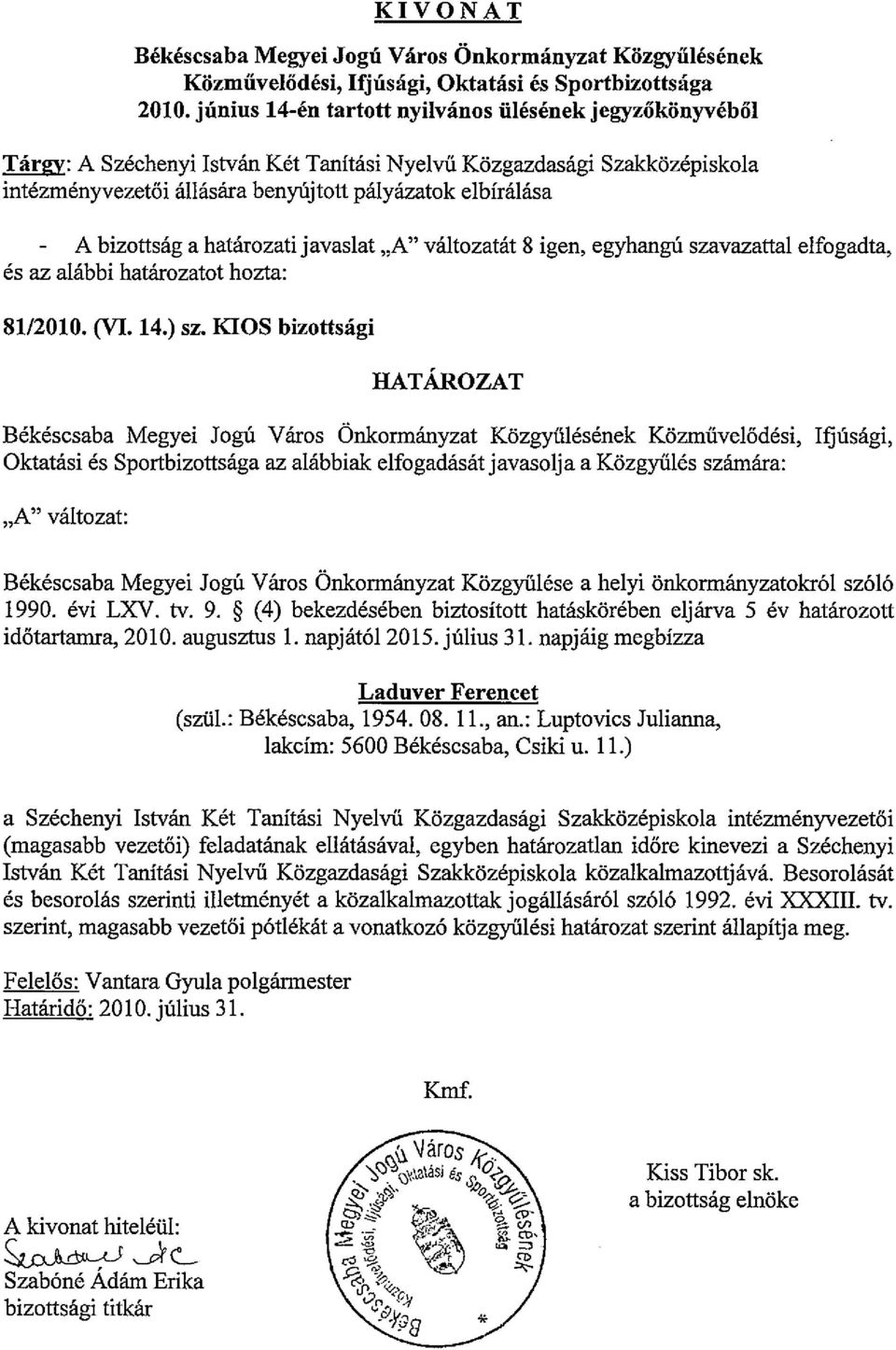 bizottsag a hatarozati javaslat "A" vaitozatat 8 igen, egyhangil szavazattal elfogadta, es az ahibbi hatarozatot hozta: 8112010. (VI. 14.) sz. KIOS bizottsagi HATA.