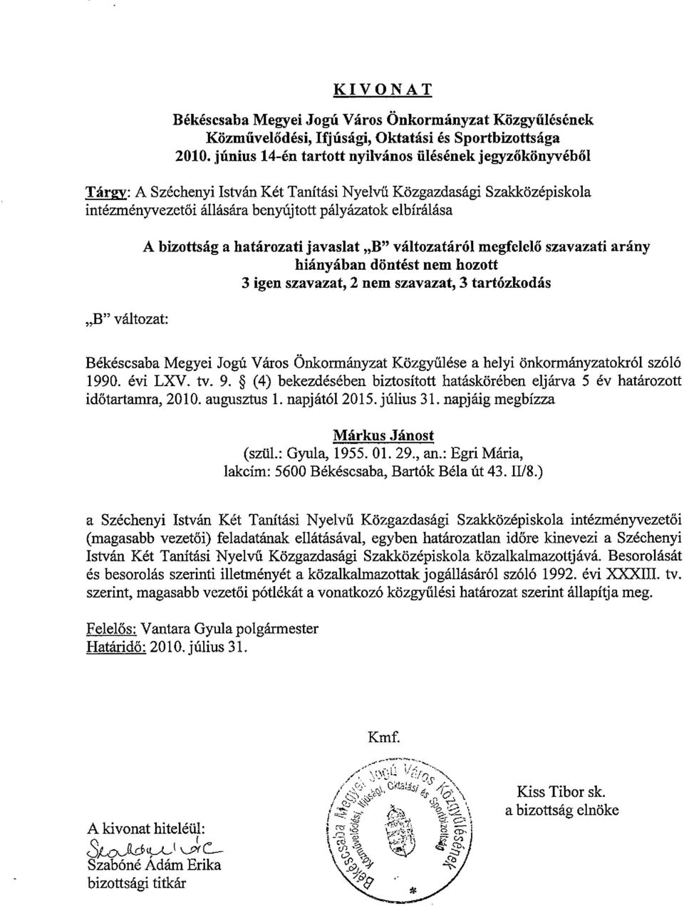 valtozat: A bizottsag a hatarozati javaslat "B" valtozatar61 rnegfelelii szavazati anlny hianyaban diintest nern hozott 3 igen szavazat, 2 nern szavazat, 3 tart6zkodas Bekescsaba Megyei JogU Yaros