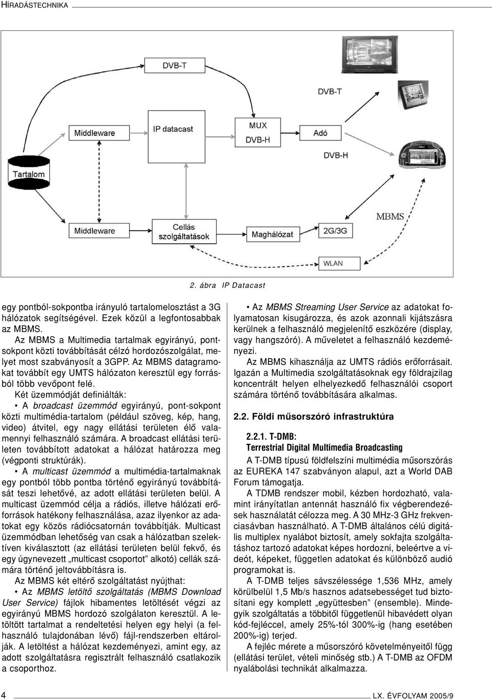 Az MBMS datagramokat továbbít egy UMTS hálózaton keresztül egy forrásból több vevôpont felé.