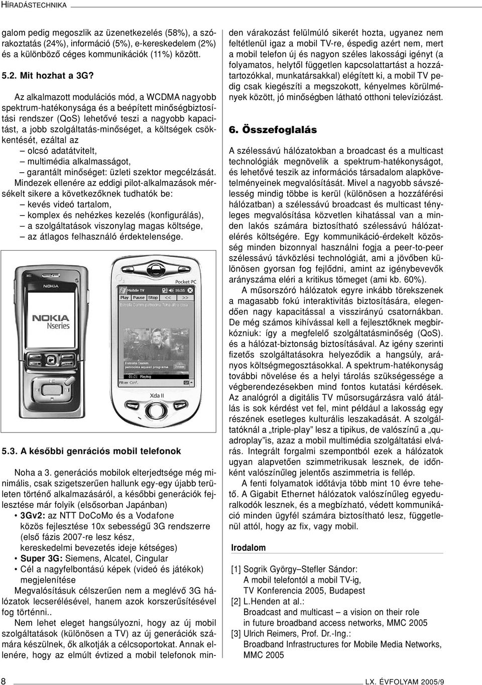 csökkentését, ezáltal az olcsó adatátvitelt, multimédia alkalmasságot, garantált minôséget: üzleti szektor megcélzását.