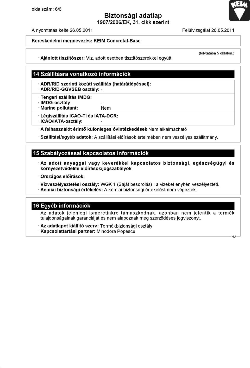 és IATA-DGR: ICAO/IATA-osztály: - A felhasználót érintő különleges óvintézkedések Nem alkalmazható Szállítási/egyéb adatok: A szállítási előírások értelmében nem veszélyes szállítmány.