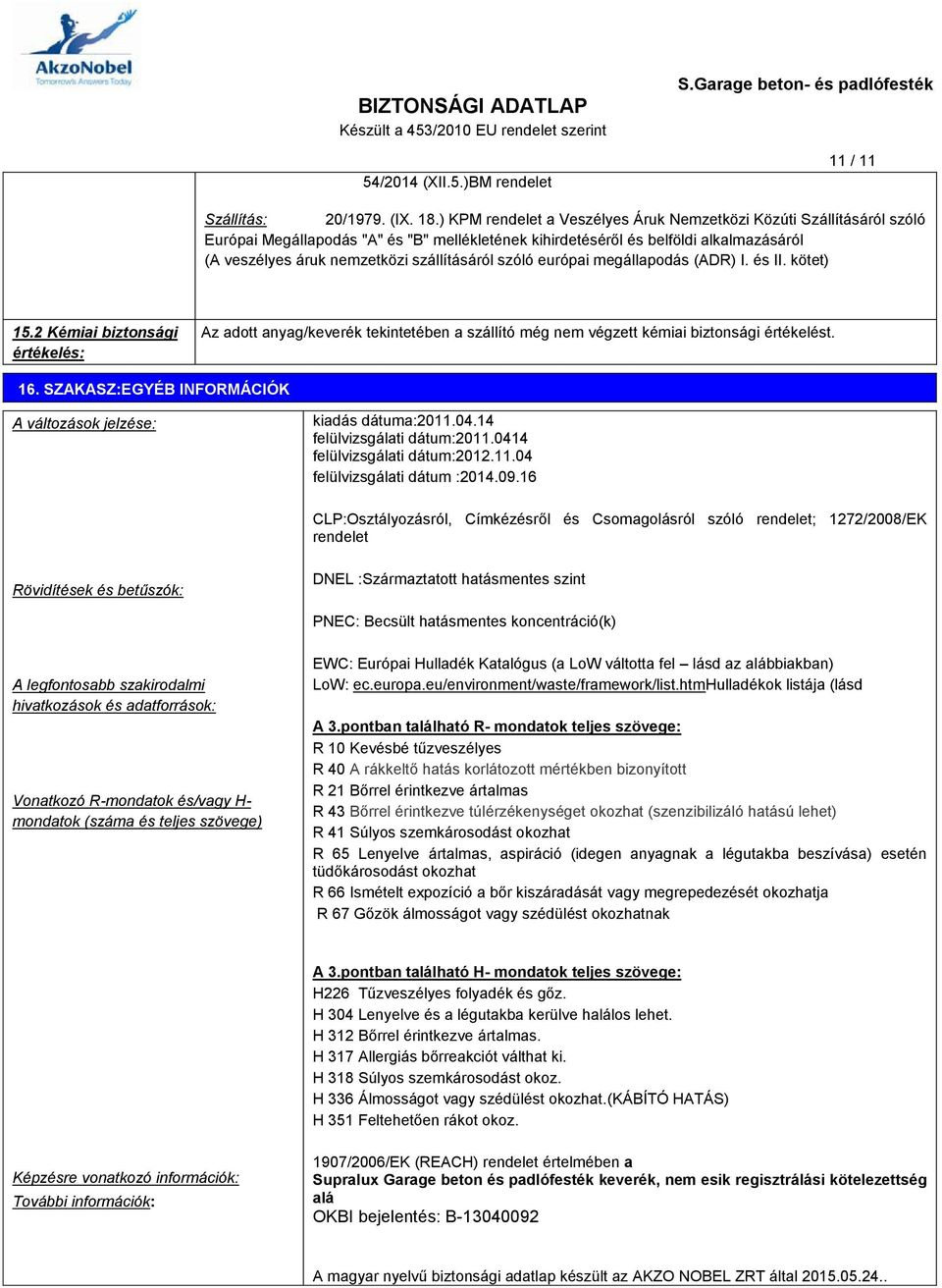 szállításáról szóló európai megállapodás (ADR) I. és II. kötet) 15.2 Kémiai biztonsági értékelés: Az adott anyag/keverék tekintetében a szállító még nem végzett kémiai biztonsági értékelést. 16.