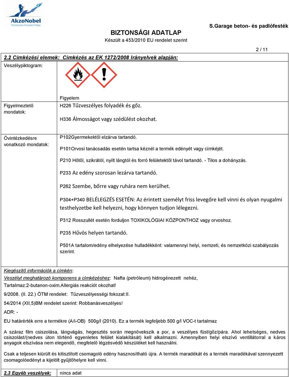 P210 Hőtől, szikrától, nyílt lángtól és forró felületektől távol tartandó. - Tilos a dohányzás. P233 Az edény szorosan lezárva tartandó. P262 Szembe, bőrre vagy ruhára nem kerülhet.