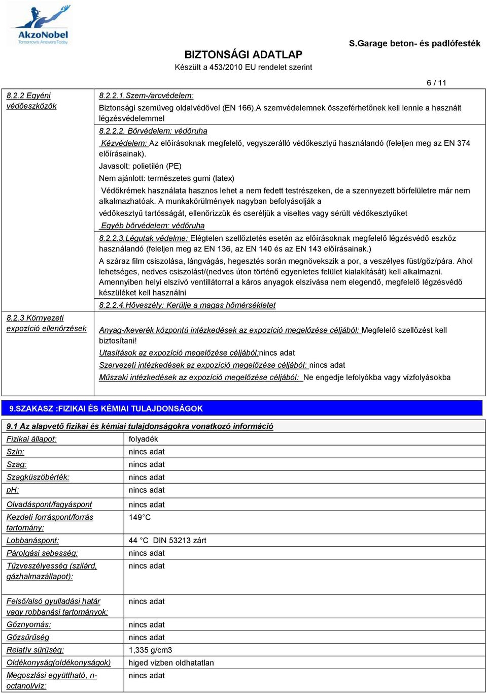 2.2. Bőrvédelem: védőruha Kézvédelem: Az előírásoknak megfelelő, vegyszerálló védőkesztyű használandó (feleljen meg az EN 374 előírásainak).