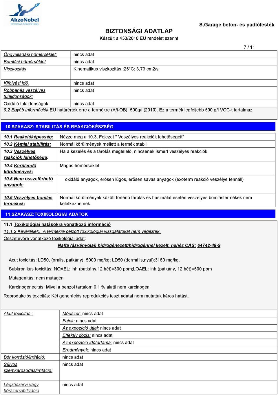3. Fejezet " Veszélyes reakciók lehetőségeit" 10.2 Kémiai stabilitás: Normál körülmények mellett a termék stabil 10.3 Veszélyes reakciók lehetősége: 10.4 Kerülendő körülmények: 10.