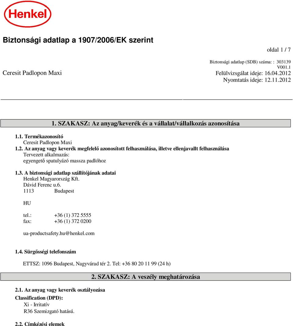 Az anyag vagy keverék megfelel azonosított felhasználása, illetve ellenjavallt felhasználása Tervezett alkalmazás: egyenget spatulyázó massza padlóhoz 1.3.