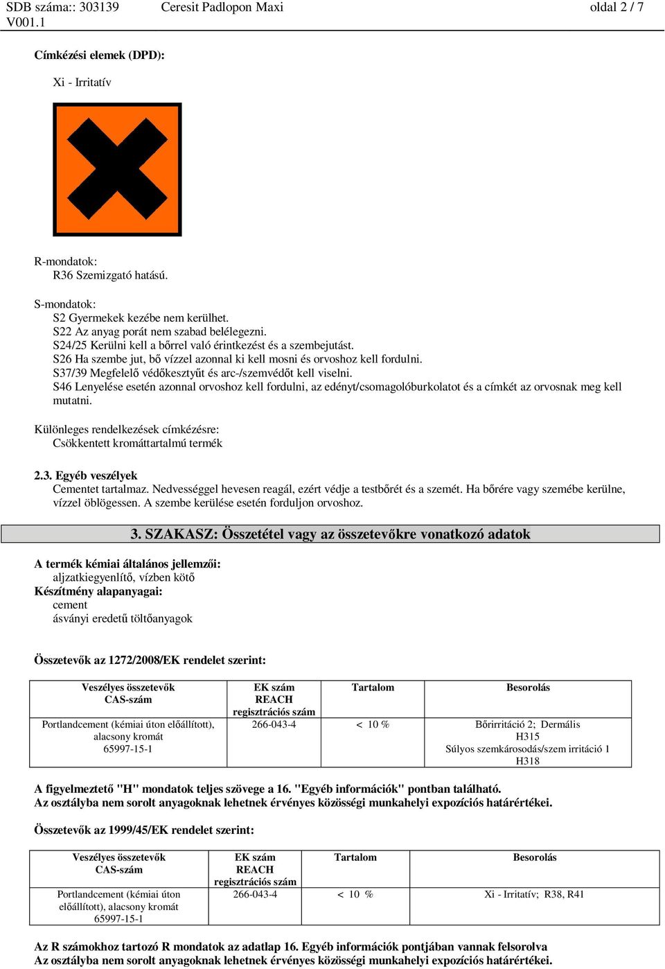 S37/39 Megfelel véd keszty t és arc-/szemvéd t kell viselni. S46 Lenyelése esetén azonnal orvoshoz kell fordulni, az edényt/csomagolóburkolatot és a címkét az orvosnak meg kell mutatni.