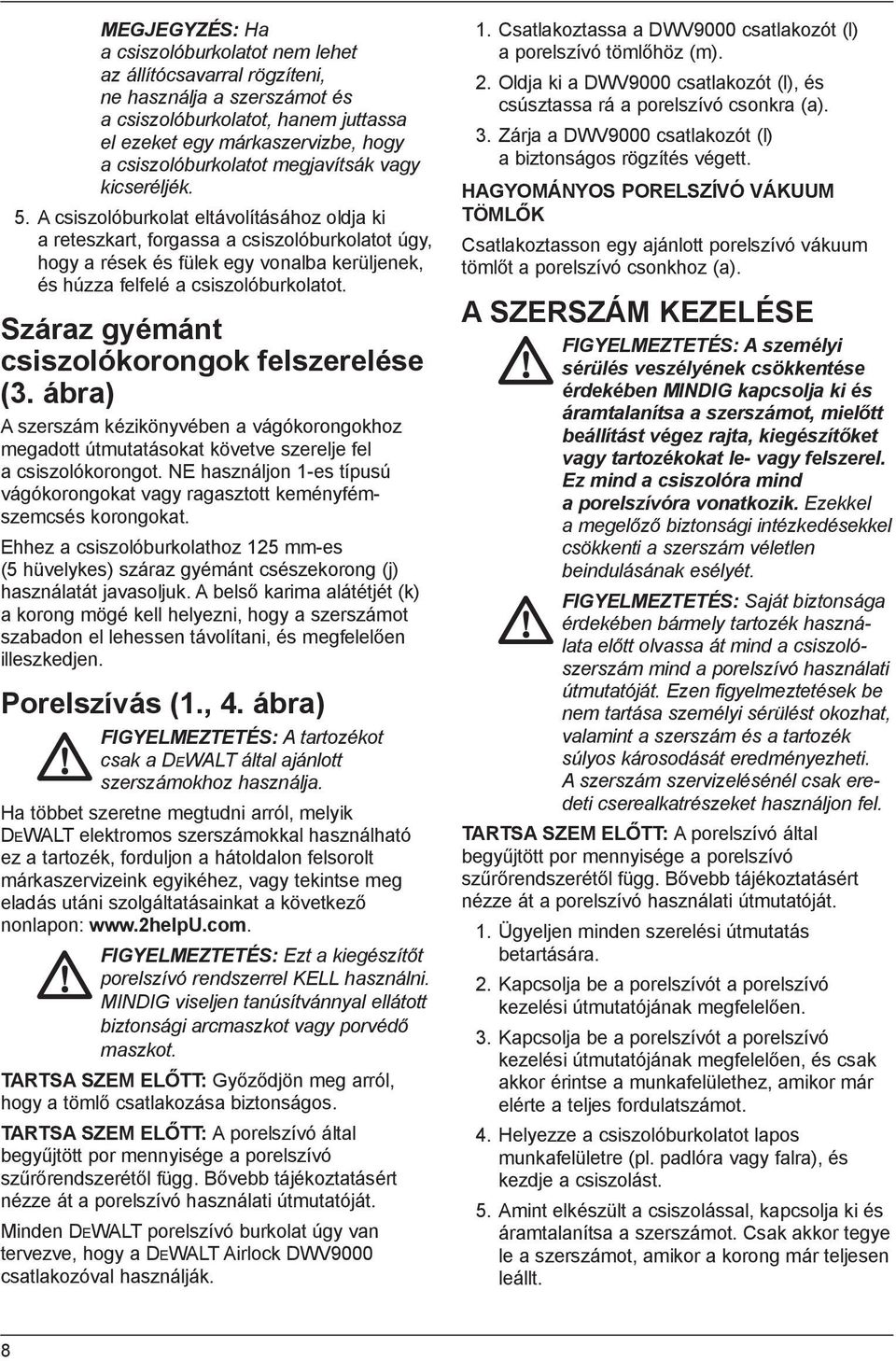 A csiszolóburkolat eltávolításához oldja ki a reteszkart, forgassa a csiszolóburkolatot úgy, hogy a rések és fülek egy vonalba kerüljenek, és húzza felfelé a csiszolóburkolatot.