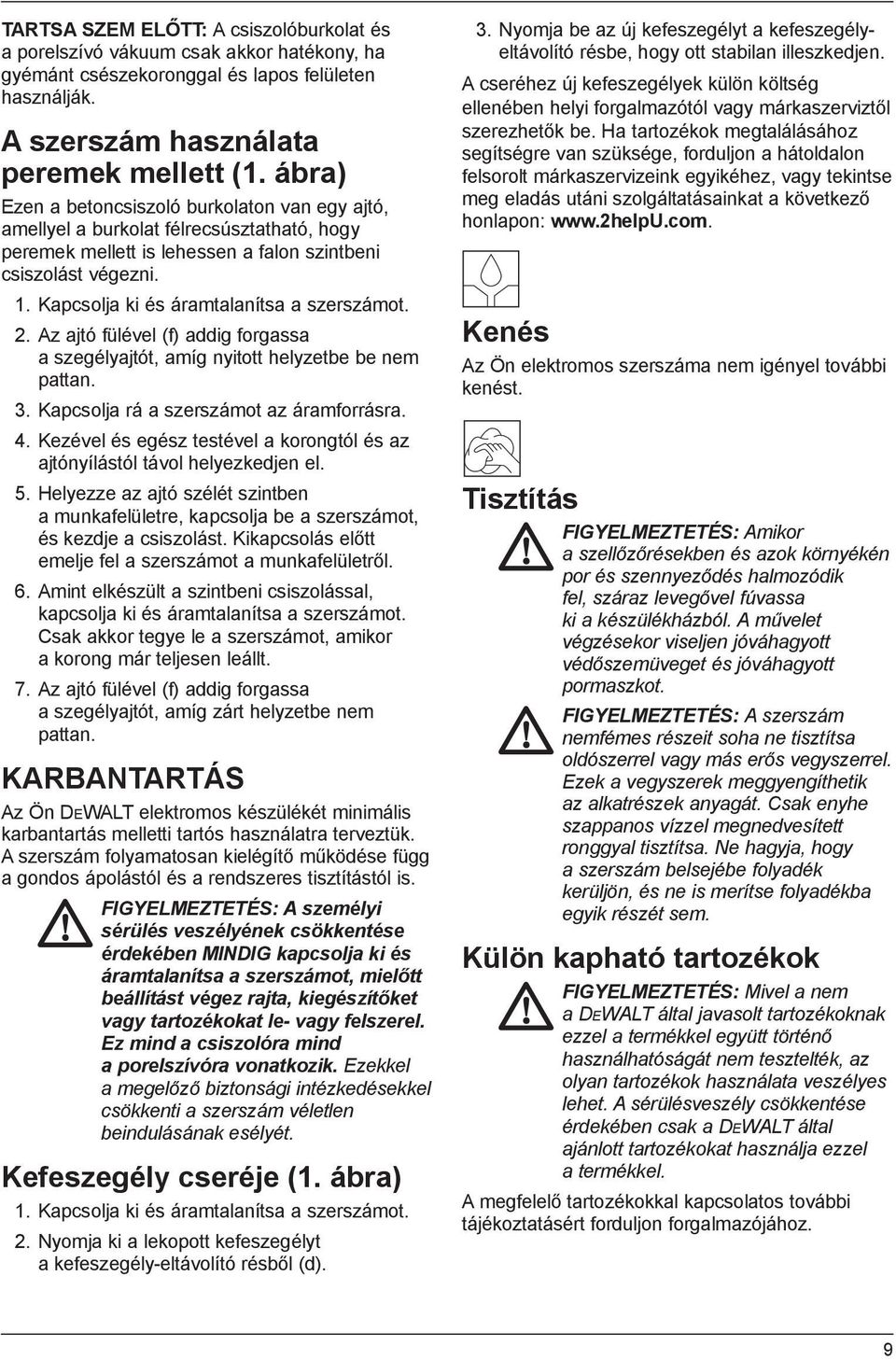 Kapcsolja ki és áramtalanítsa a szerszámot. 2. Az ajtó fülével (f) addig forgassa a szegélyajtót, amíg nyitott helyzetbe be nem pattan. 3. Kapcsolja rá a szerszámot az áramforrásra. 4.