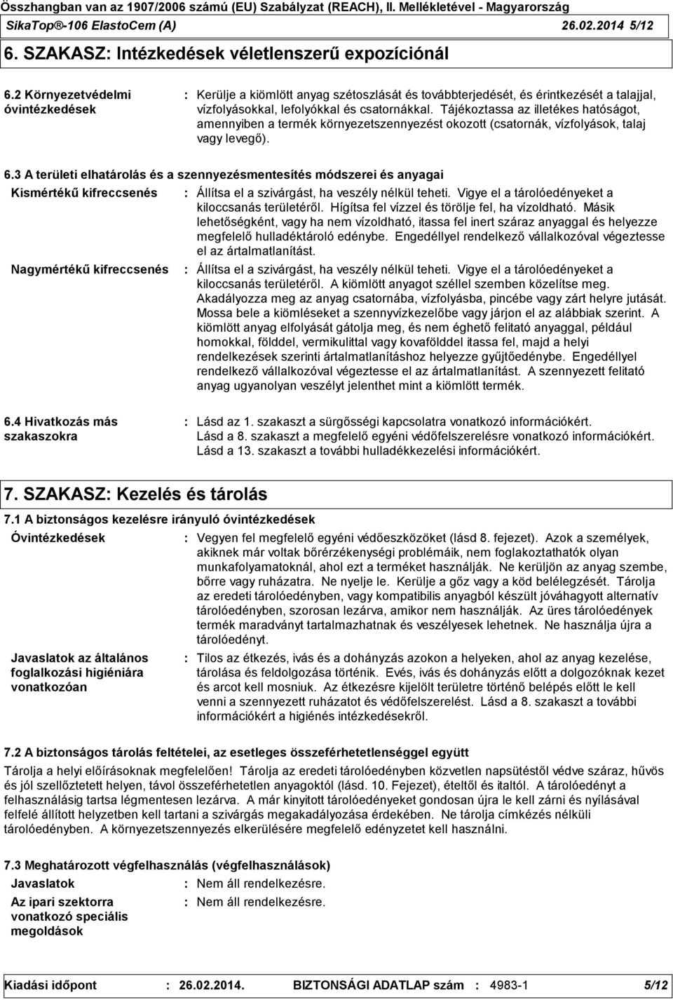 Tájékoztassa az illetékes hatóságot, amennyiben a termék környezetszennyezést okozott (csatornák, vízfolyások, talaj vagy levegő). 6.