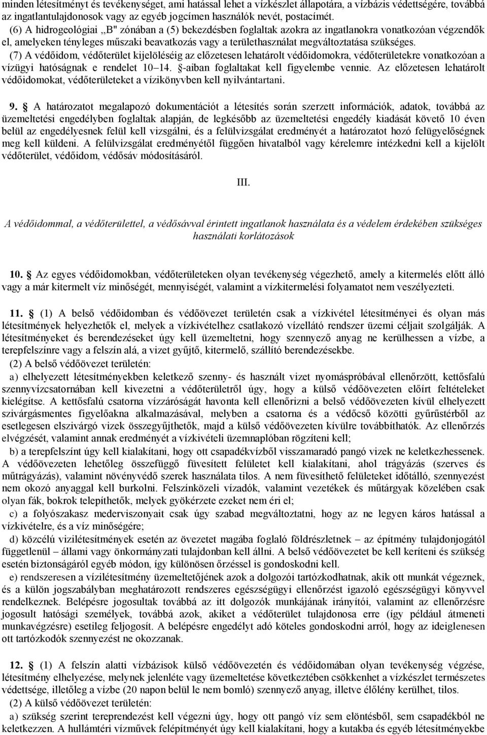 szükséges. (7) A védőidom, védőterület kijelöléséig az előzetesen lehatárolt védőidomokra, védőterületekre vonatkozóan a vízügyi hatóságnak e rendelet 10 14. -aiban foglaltakat kell figyelembe vennie.