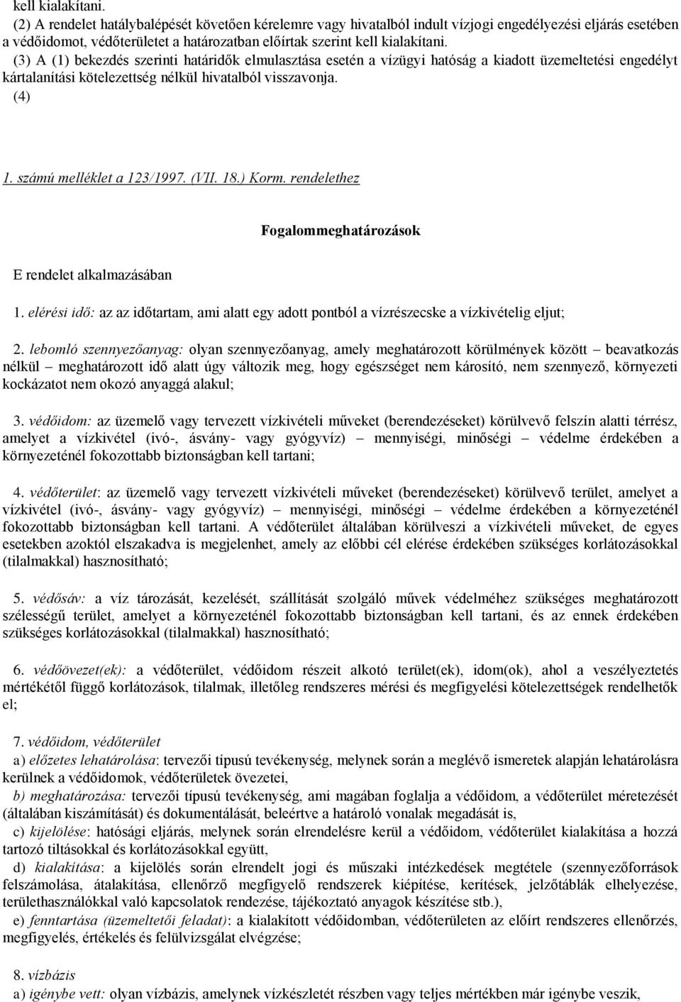 szerinti határidők elmulasztása esetén a vízügyi hatóság a kiadott üzemeltetési engedélyt kártalanítási kötelezettség nélkül hivatalból visszavonja. (4) 1. számú melléklet a 123/1997. (VII. 18.) Korm.