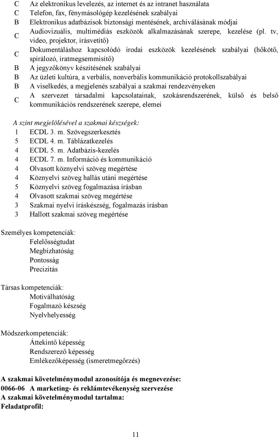 tv, video, projektor, írásvetítő) Dokumentáláshoz kapcsolódó irodai eszközök kezelésének szabályai (hőkötő, spirálozó, iratmegsemmisítő) A jegyzőkönyv készítésének szabályai Az üzleti kultúra, a