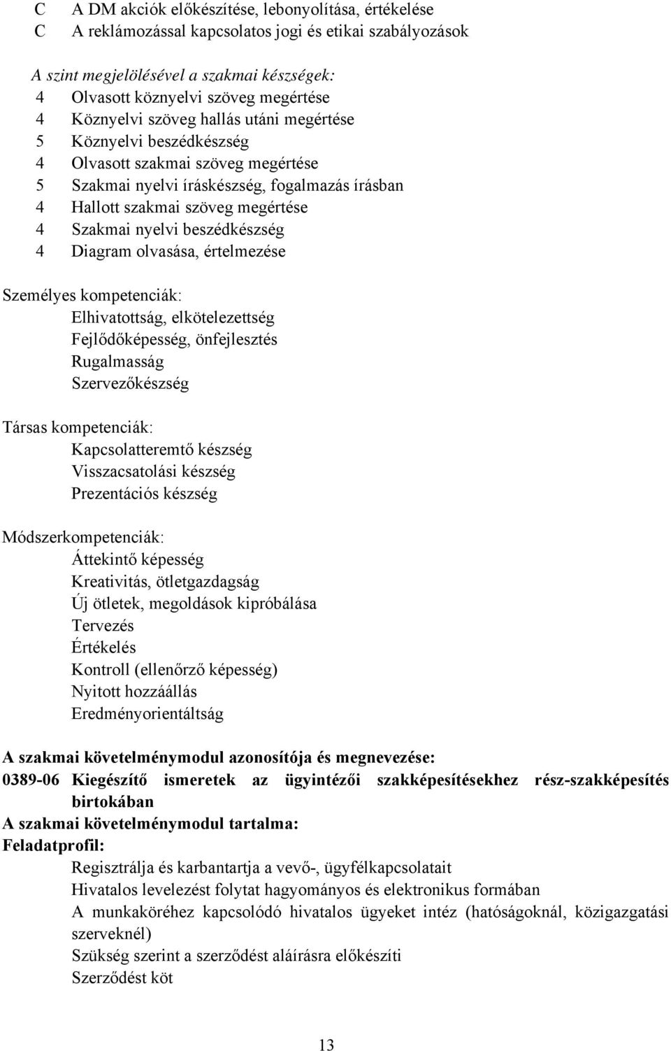 nyelvi beszédkészség 4 Diagram olvasása, értelmezése Személyes kompetenciák: Elhivatottság, elkötelezettség Fejlődőképesség, önfejlesztés Rugalmasság Szervezőkészség Társas kompetenciák: