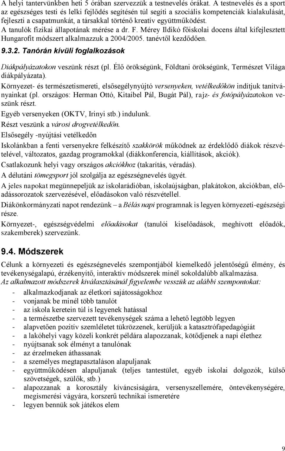 A tanulók fizikai állapotának mérése a dr. F. Mérey Ildikó főiskolai docens által kifejlesztett Hungarofit módszert alkalmazzuk a 2004/2005. tanévtől kezdődően. 9.3.2. Tanórán kívüli foglalkozások Diákpályázatokon veszünk részt (pl.