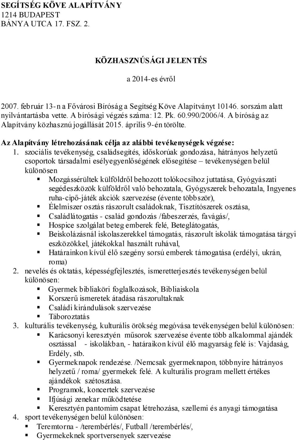 Az Alapítvány létrehozásának célja az alábbi tevékenységek végzése: 1.