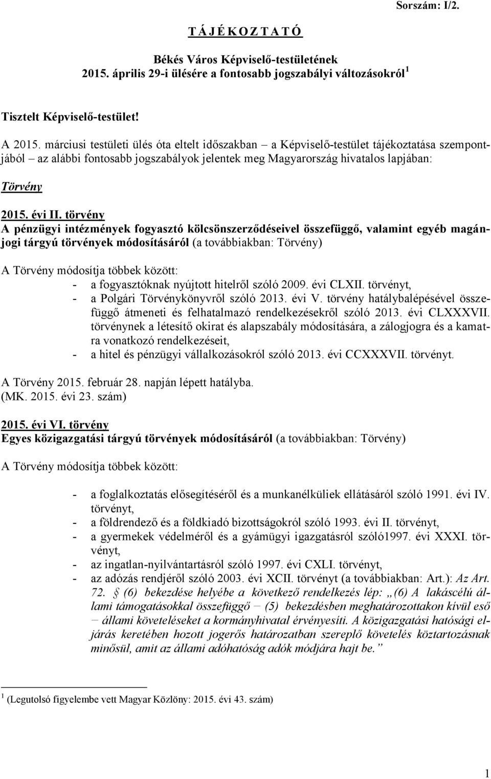 törvény A pénzügyi intézmények fogyasztó kölcsönszerződéseivel összefüggő, valamint egyéb magánjogi tárgyú törvények módosításáról (a továbbiakban: Törvény) A Törvény módosítja többek között: - a