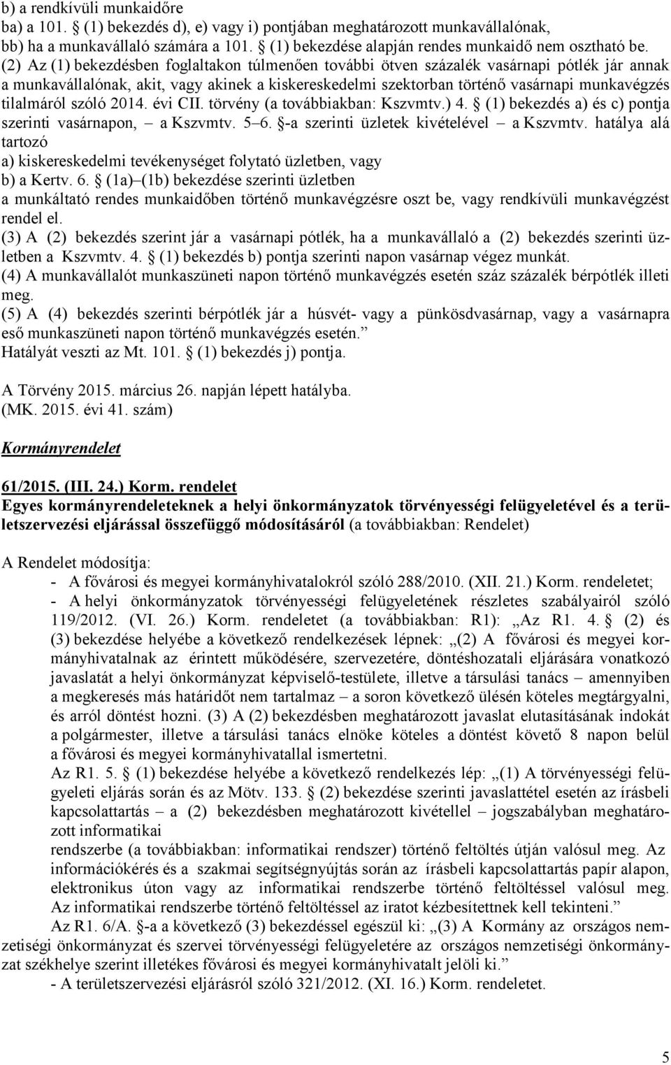 tilalmáról szóló 2014. évi CII. törvény (a továbbiakban: Kszvmtv.) 4. (1) bekezdés a) és c) pontja szerinti vasárnapon, a Kszvmtv. 5 6. -a szerinti üzletek kivételével a Kszvmtv.