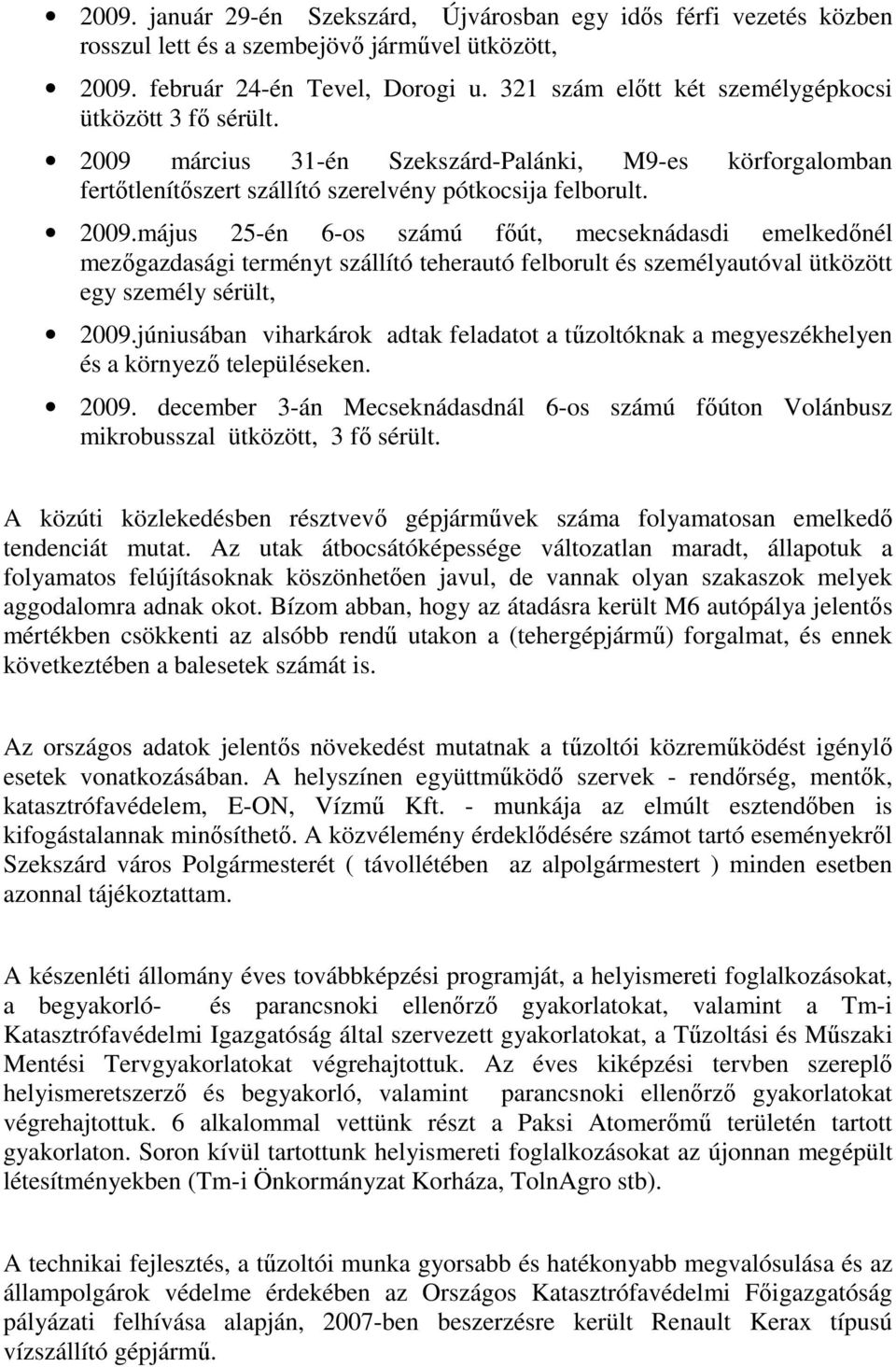 március 31-én Szekszárd-Palánki, M9-es körforgalomban fertıtlenítıszert szállító szerelvény pótkocsija felborult. 2009.