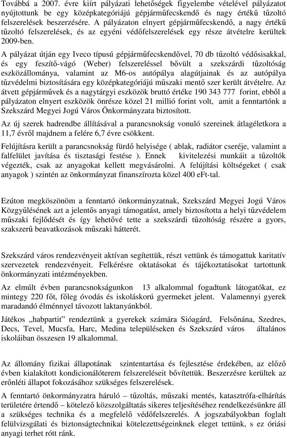 A pályázat útján egy Iveco típusú gépjármőfecskendıvel, 70 db tőzoltó védısisakkal, és egy feszítı-vágó (Weber) felszereléssel bıvült a szekszárdi tőzoltóság eszközállománya, valamint az M6-os