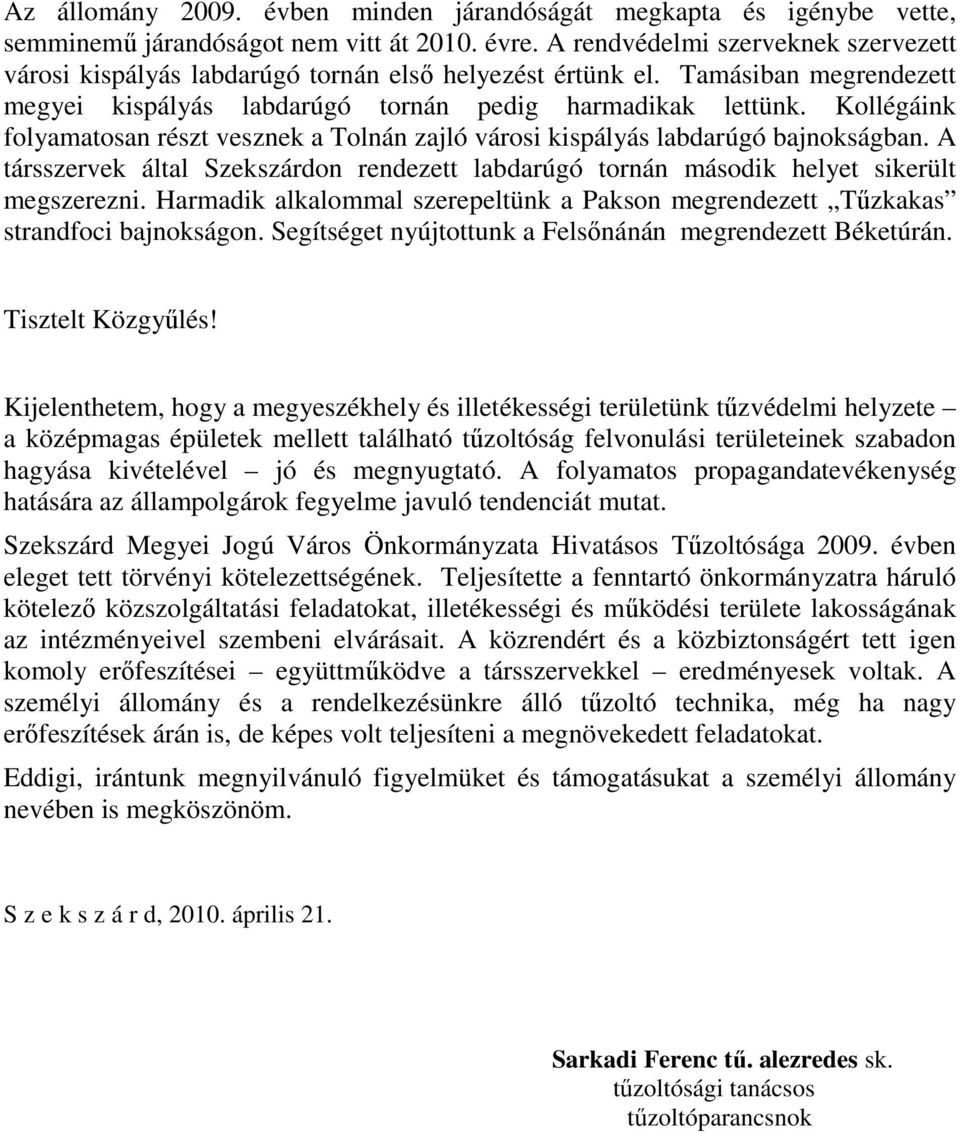 Kollégáink folyamatosan részt vesznek a Tolnán zajló városi kispályás labdarúgó bajnokságban. A társszervek által Szekszárdon rendezett labdarúgó tornán második helyet sikerült megszerezni.