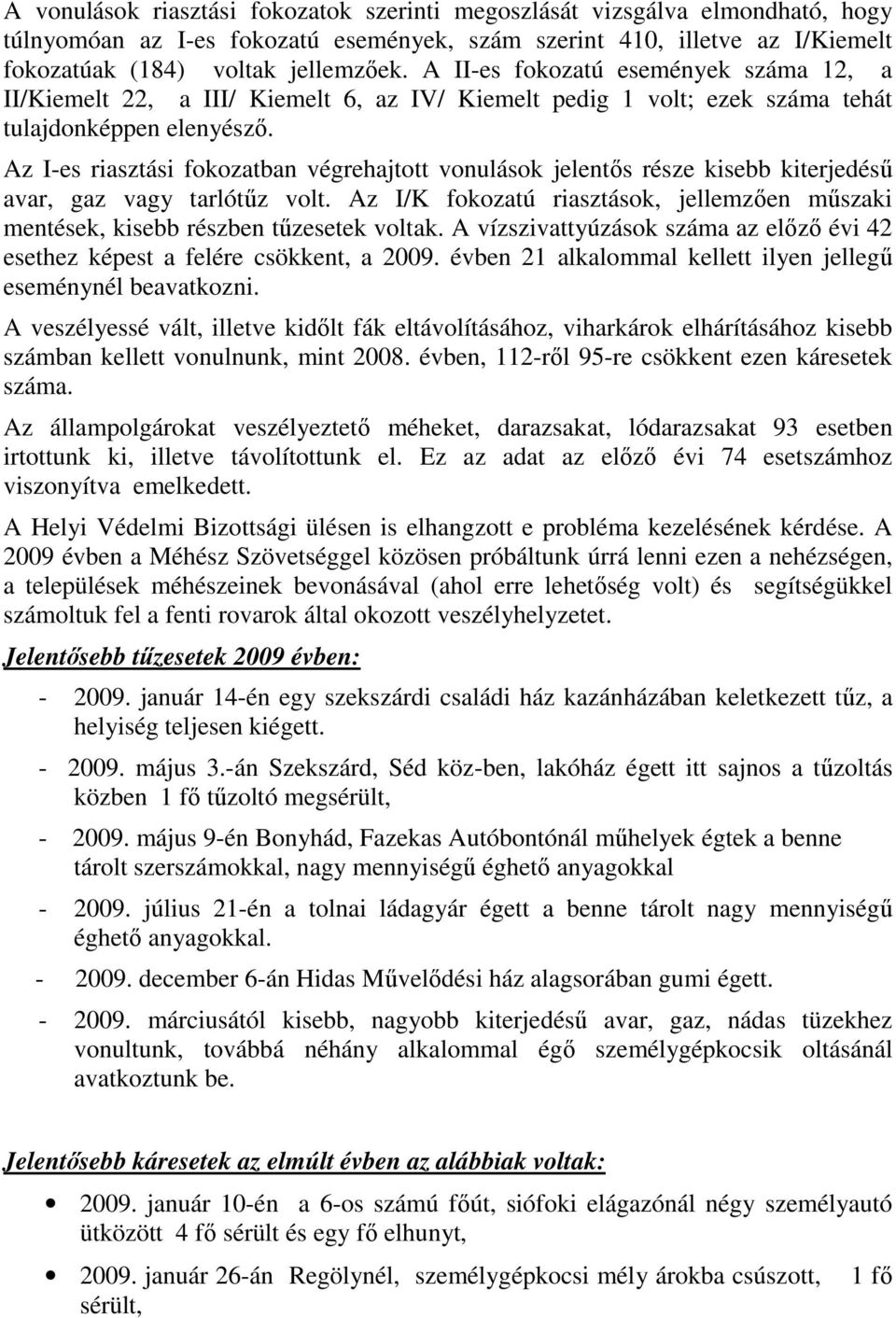 Az I-es riasztási fokozatban végrehajtott vonulások jelentıs része kisebb kiterjedéső avar, gaz vagy tarlótőz volt.