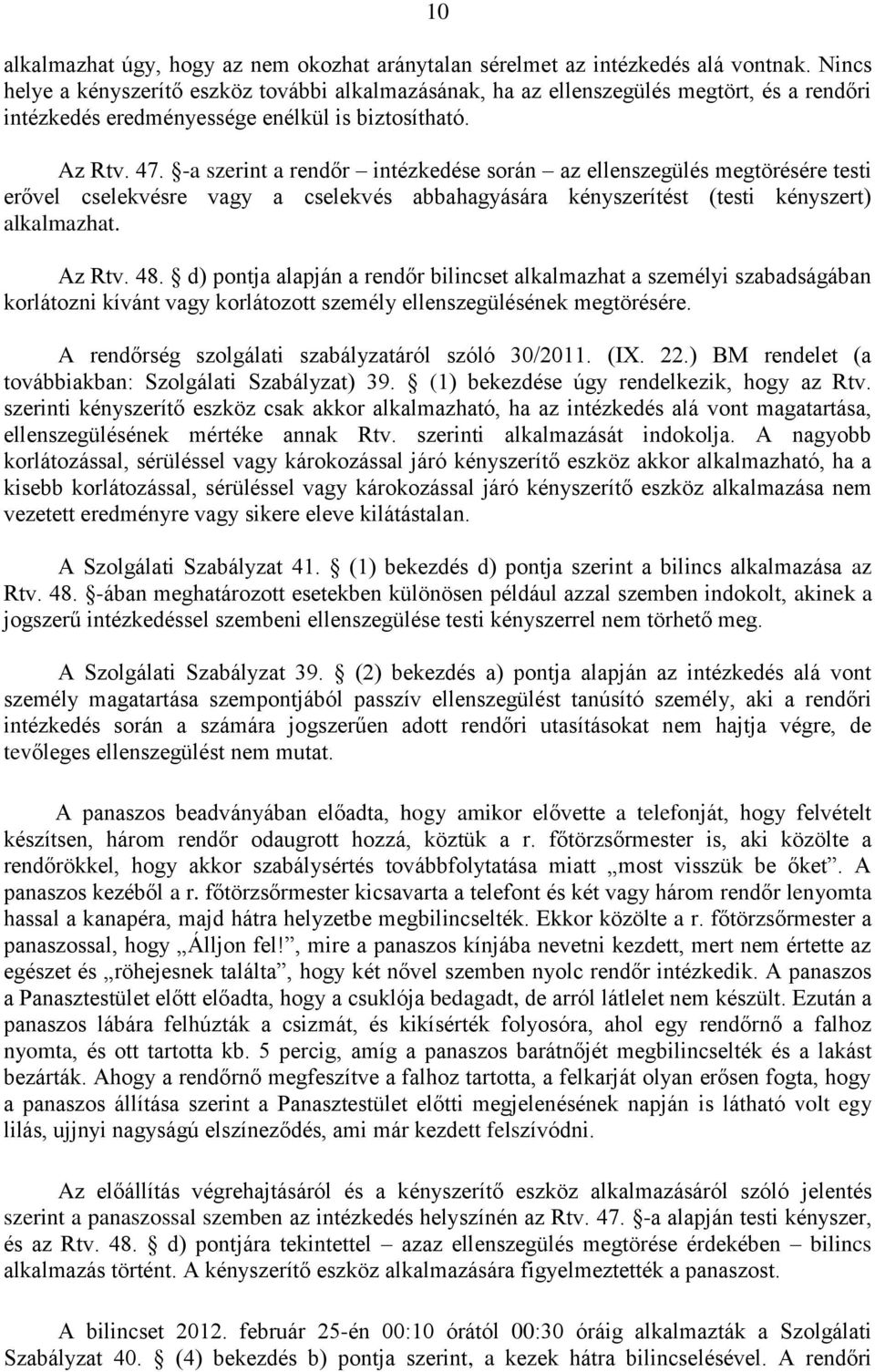 -a szerint a rendőr intézkedése során az ellenszegülés megtörésére testi erővel cselekvésre vagy a cselekvés abbahagyására kényszerítést (testi kényszert) alkalmazhat. Az Rtv. 48.