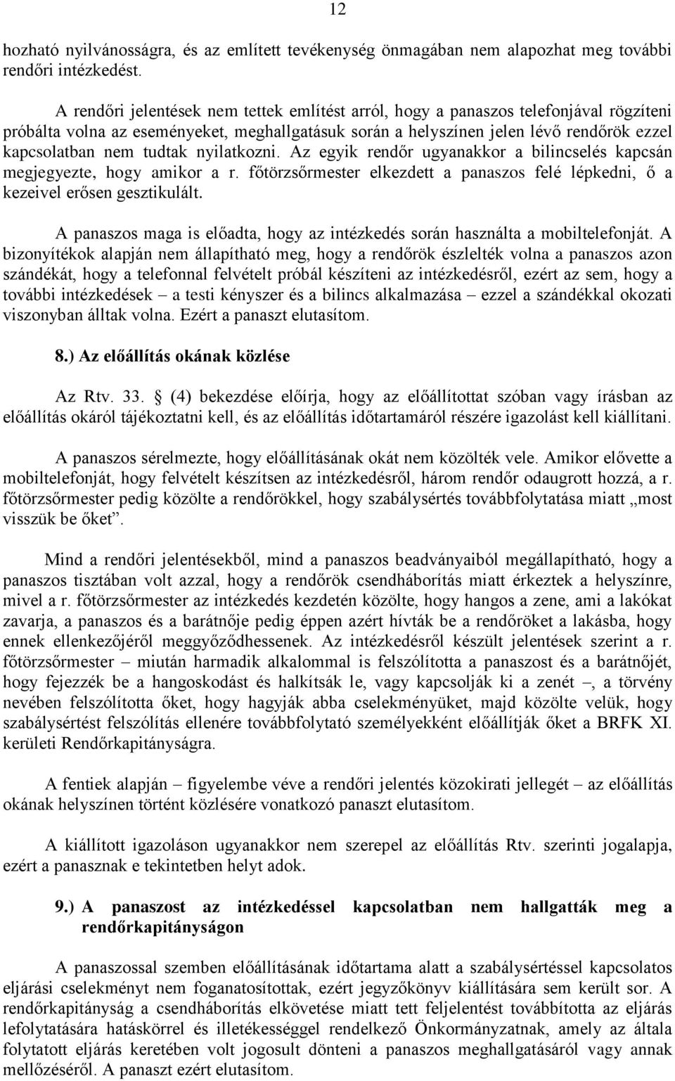 tudtak nyilatkozni. Az egyik rendőr ugyanakkor a bilincselés kapcsán megjegyezte, hogy amikor a r. főtörzsőrmester elkezdett a panaszos felé lépkedni, ő a kezeivel erősen gesztikulált.