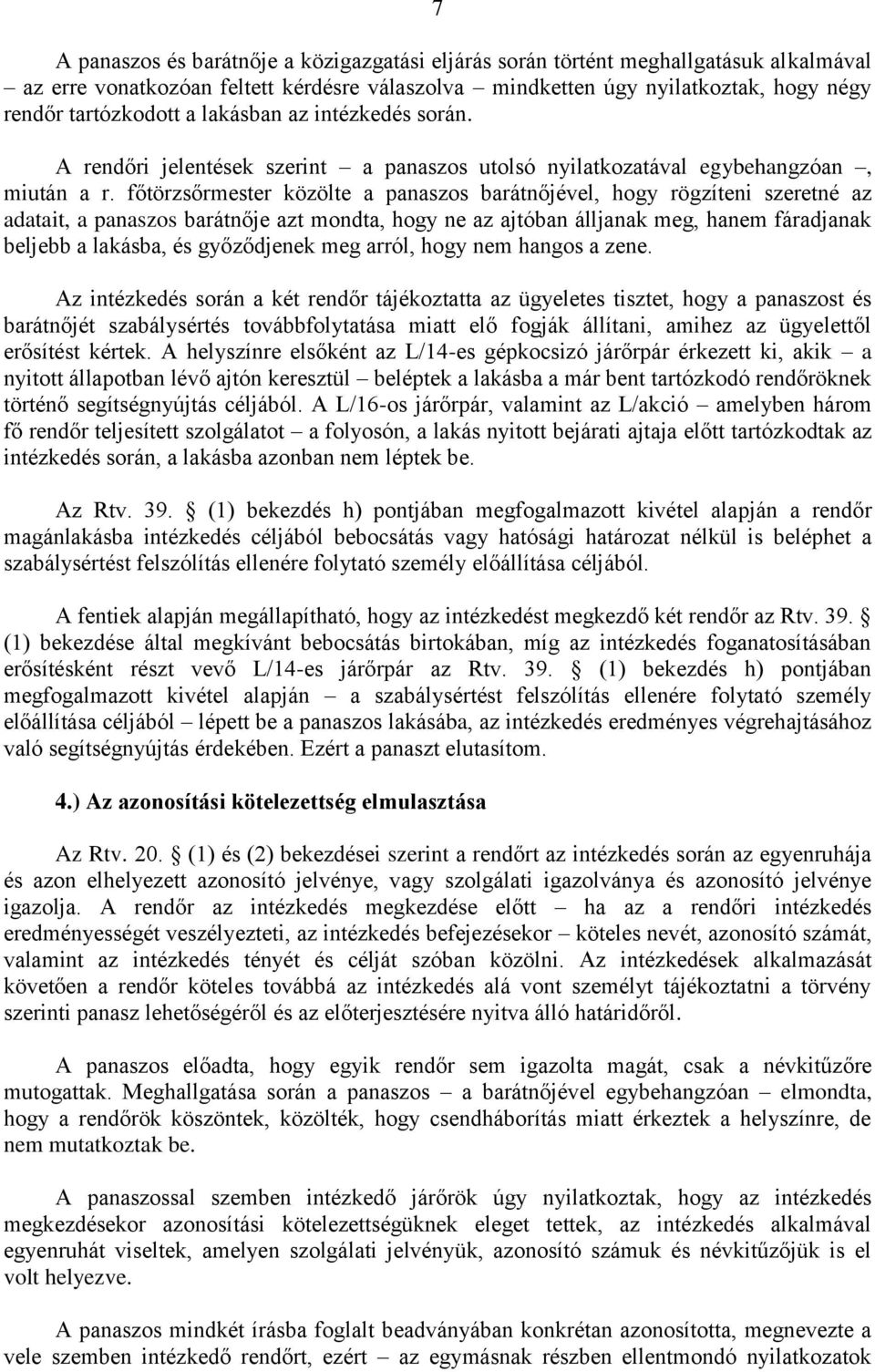 főtörzsőrmester közölte a panaszos barátnőjével, hogy rögzíteni szeretné az adatait, a panaszos barátnője azt mondta, hogy ne az ajtóban álljanak meg, hanem fáradjanak beljebb a lakásba, és