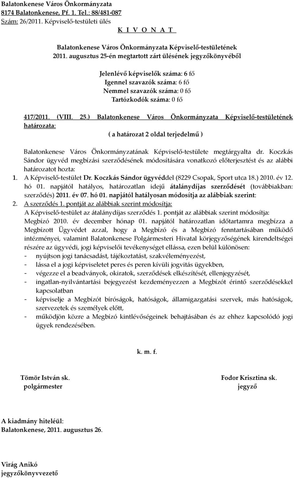 ) 2010. év 12. hó 01. napjától hatályos, határozatlan idejű átalánydíjas szerződését (továbbiakban: szerződés) 2011. év 07. hó 01. napjától hatályosan módosítja az alábbiak szerint: 2. A szerződés 1.