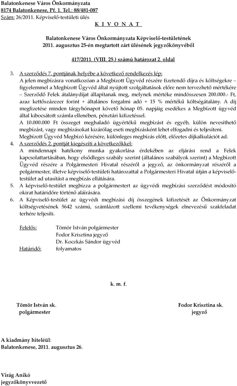 előre nem tervezhető mértékére Szerződő Felek átalánydíjat állapítanak meg, melynek mértéke mindösszesen 200.000.- Ft, azaz kettőszázezer forint + általános forgalmi adó + 15 % mértékű költségátalány.