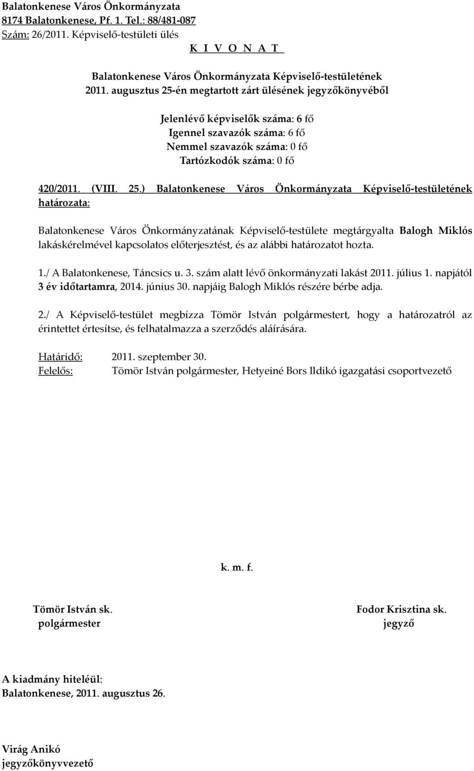 ) Balatonkenese Város Önkormányzatának Képviselő-testülete megtárgyalta Balogh Miklós lakáskérelmével kapcsolatos előterjesztést, és az alábbi határozatot hozta. 1.