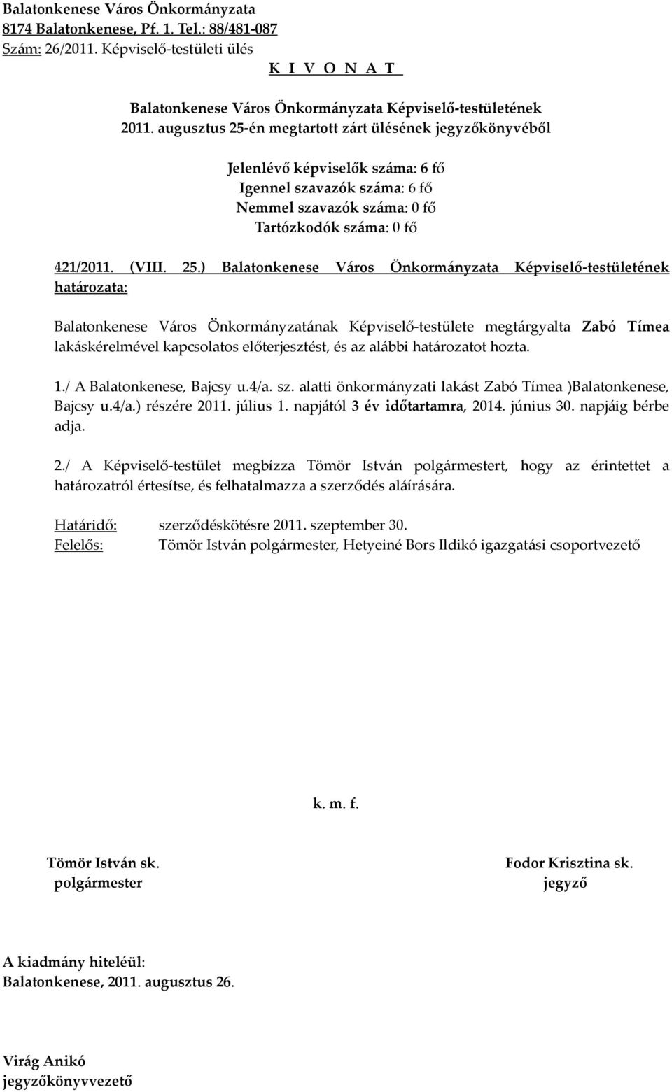 ) Balatonkenese Város Önkormányzatának Képviselő-testülete megtárgyalta Zabó Tímea lakáskérelmével kapcsolatos előterjesztést, és az alábbi határozatot hozta. 1.