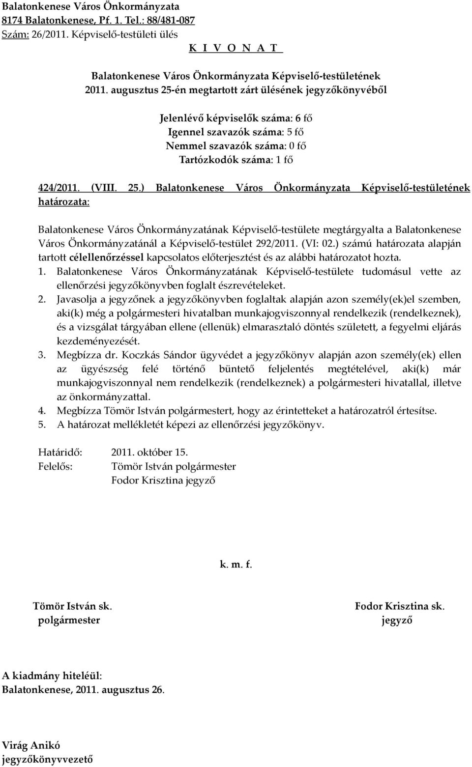 Balatonkenese Város Önkormányzatának Képviselő-testülete tudomásul vette az ellenőrzési könyvben foglalt észrevételeket. 2.