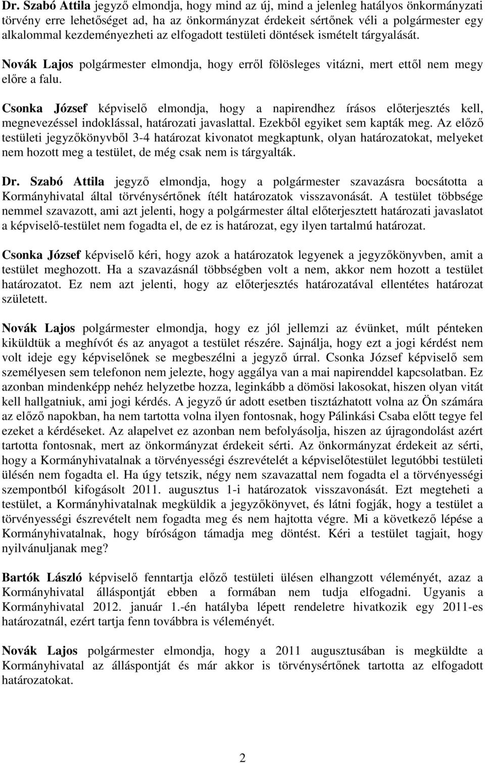 Csonka József képviselı elmondja, hogy a napirendhez írásos elıterjesztés kell, megnevezéssel indoklással, határozati javaslattal. Ezekbıl egyiket sem kapták meg.