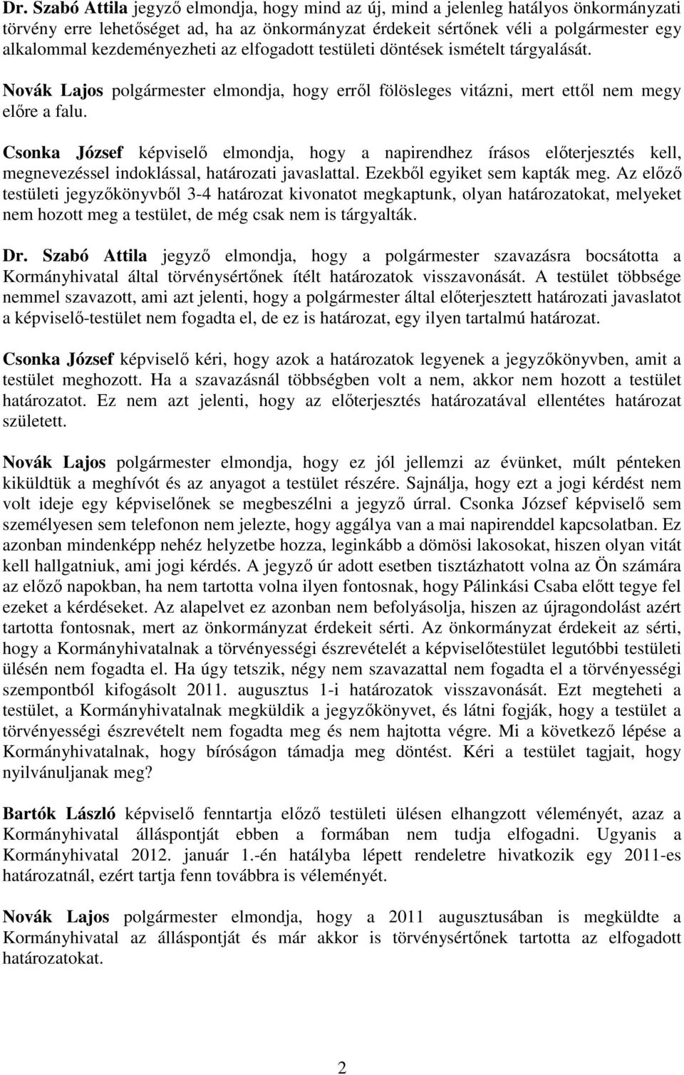 Csonka József képviselı elmondja, hogy a napirendhez írásos elıterjesztés kell, megnevezéssel indoklással, határozati javaslattal. Ezekbıl egyiket sem kapták meg.