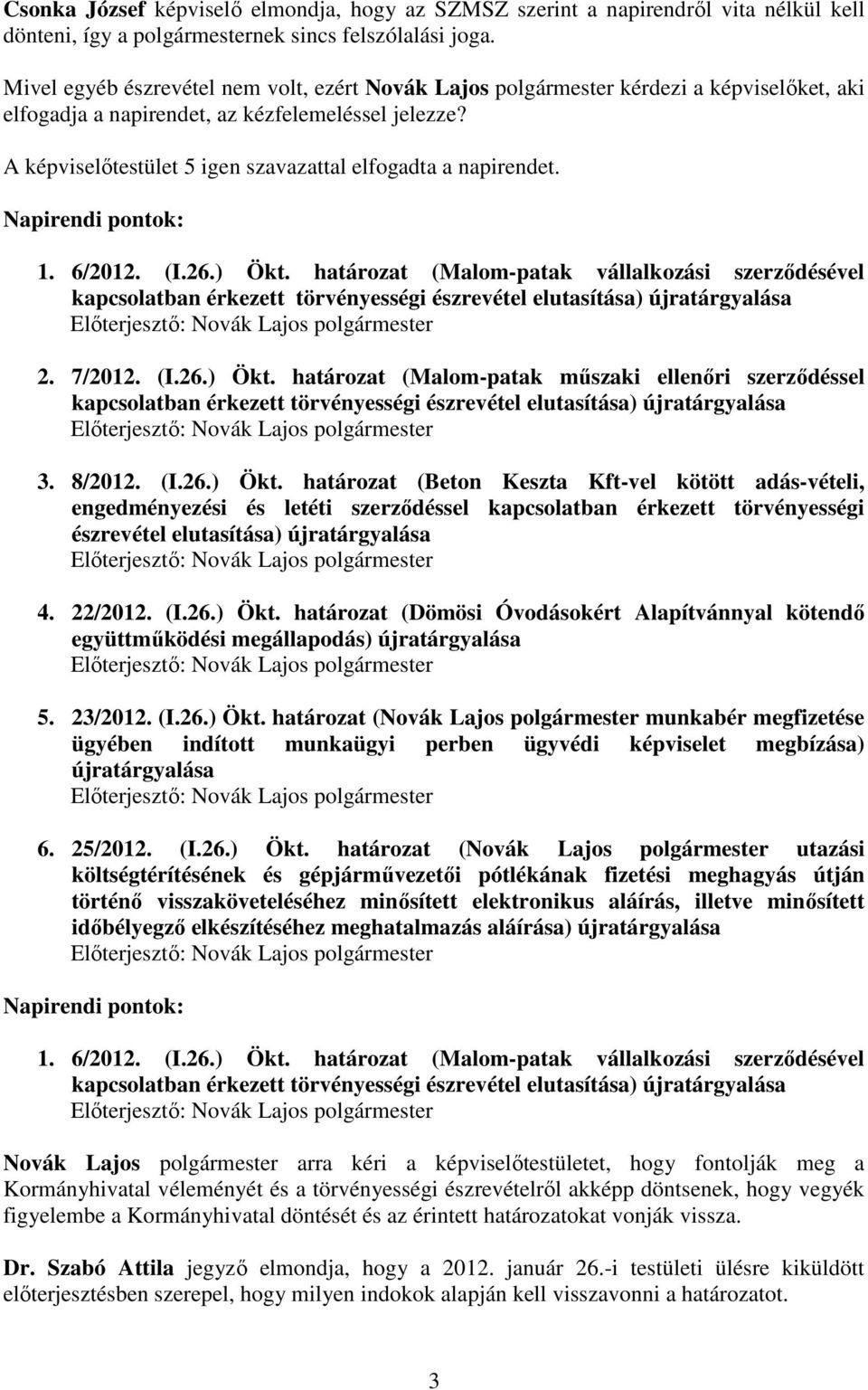 A képviselıtestület 5 igen szavazattal elfogadta a napirendet. Napirendi pontok: 1. 6/2012. (I.26.) Ökt.