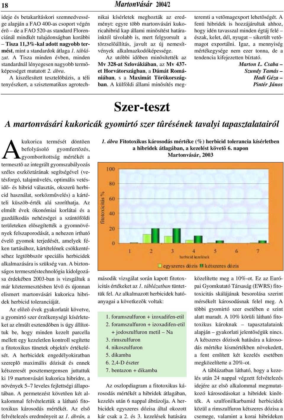 A kiszélesített tesztelõbázis, a téli tenyészkert, a szisztematikus agrotechnikai kísérletek meghozták az eredményt: egyre több martonvásári kukoricahibrid kap állami minõsítést határainktól távolabb