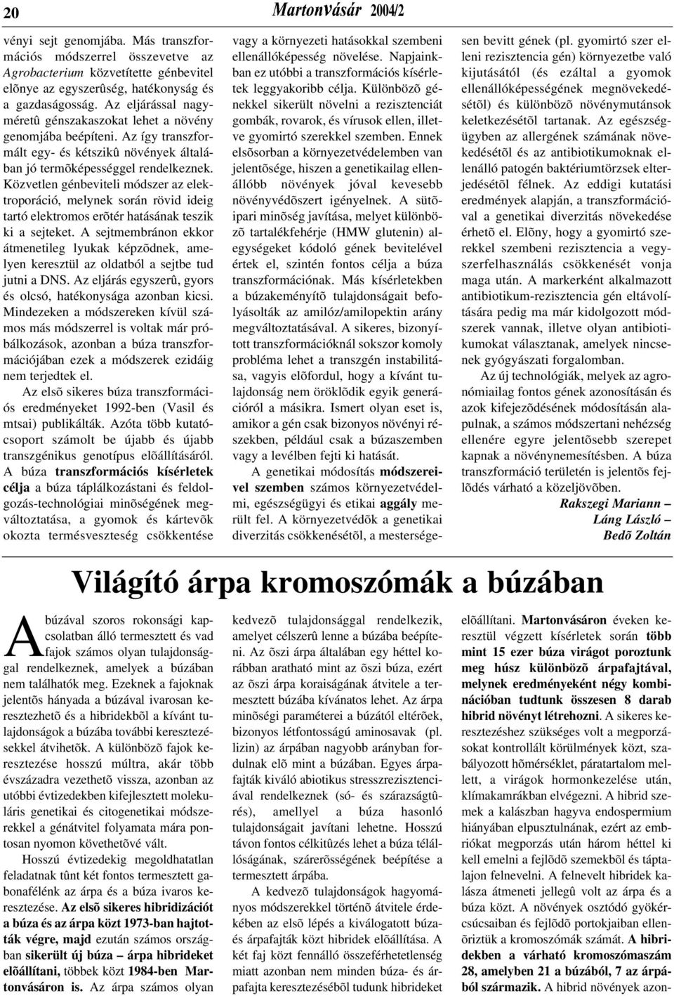 Közvetlen génbeviteli módszer az elektroporáció, melynek során rövid ideig tartó elektromos erõtér hatásának teszik ki a sejteket.