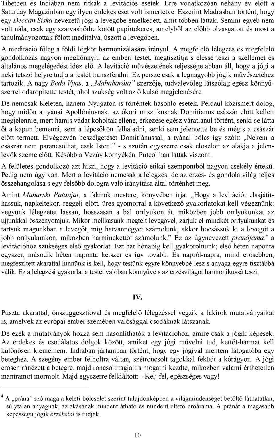 Semmi egyéb nem volt nála, csak egy szarvasbőrbe kötött papírtekercs, amelyből az előbb olvasgatott és most a tanulmányozottak fölött meditálva, úszott a levegőben.