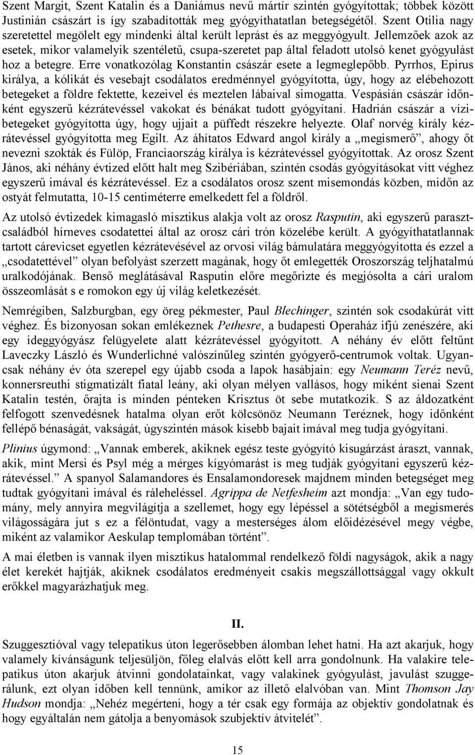 Jellemzőek azok az esetek, mikor valamelyik szentéletű, csupa-szeretet pap által feladott utolsó kenet gyógyulást hoz a betegre. Erre vonatkozólag Konstantin császár esete a legmeglepőbb.