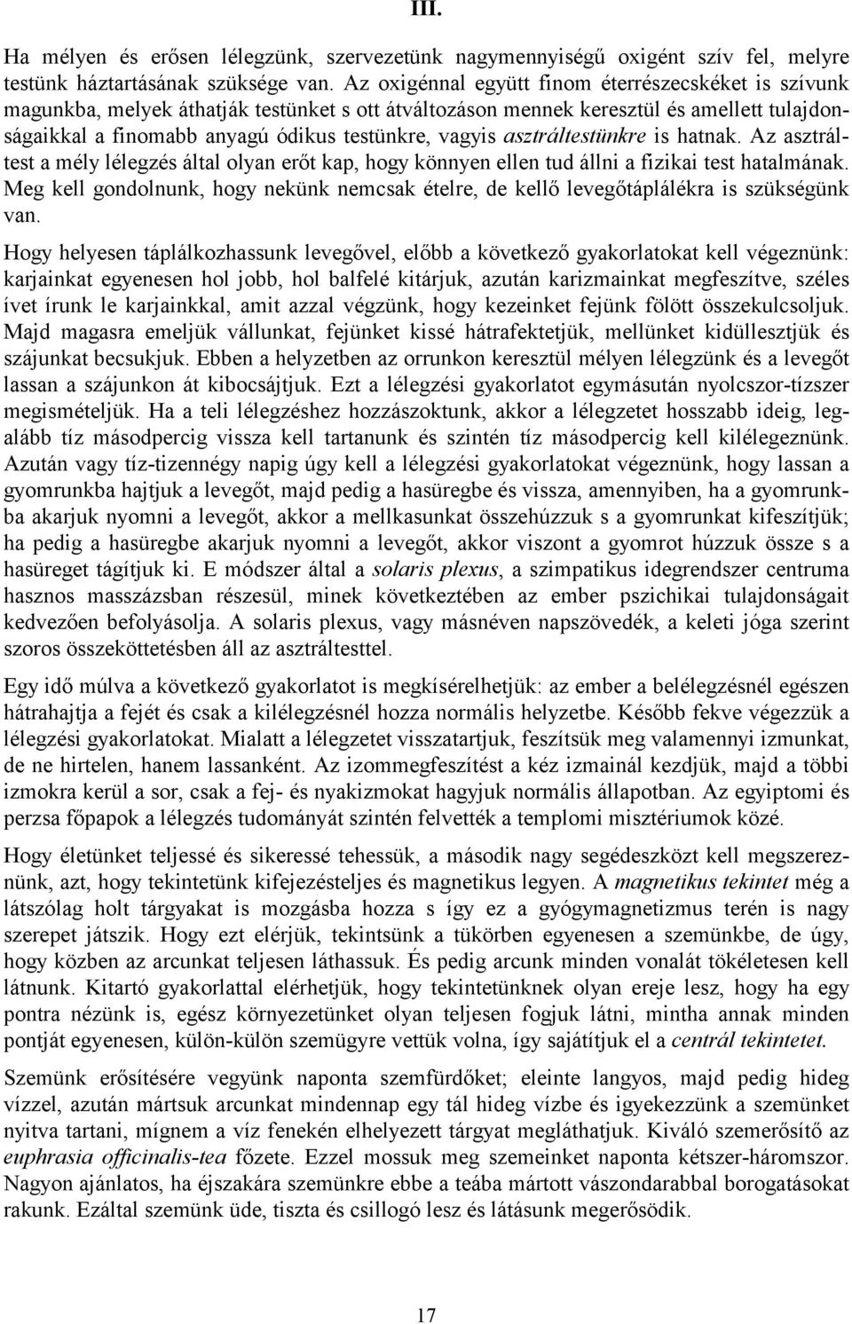 asztráltestünkre is hatnak. Az asztráltest a mély lélegzés által olyan erőt kap, hogy könnyen ellen tud állni a fizikai test hatalmának.