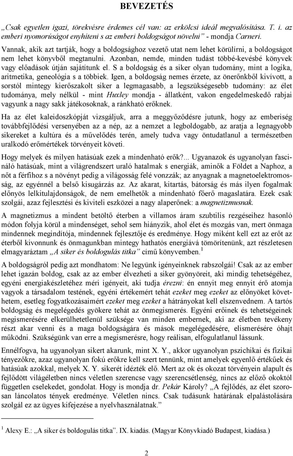 Azonban, nemde, minden tudást többé-kevésbé könyvek vagy előadások útján sajátítunk el. S a boldogság és a siker olyan tudomány, mint a logika, aritmetika, geneológia s a többiek.