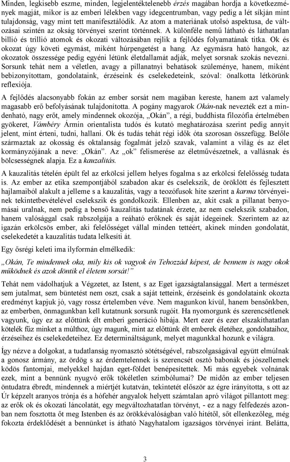 A különféle nemű látható és láthatatlan billió és trillió atomok és okozati változásában rejlik a fejlődés folyamatának titka. Ok és okozat úgy követi egymást, miként húrpengetést a hang.