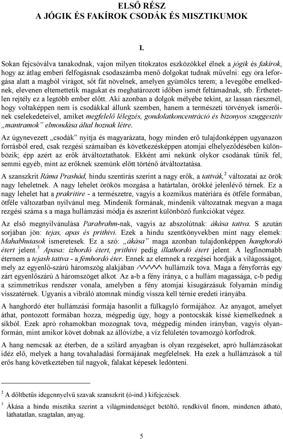 virágot, sőt fát növelnek, amelyen gyümölcs terem; a levegőbe emelkednek, elevenen eltemettetik magukat és meghatározott időben ismét feltámadnak, stb. Érthetetlen rejtély ez a legtöbb ember előtt.