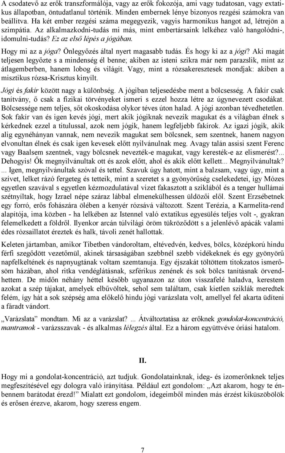 Ez az első lépés a jógában. Hogy mi az a jóga? Önlegyőzés által nyert magasabb tudás. És hogy ki az a jógi?