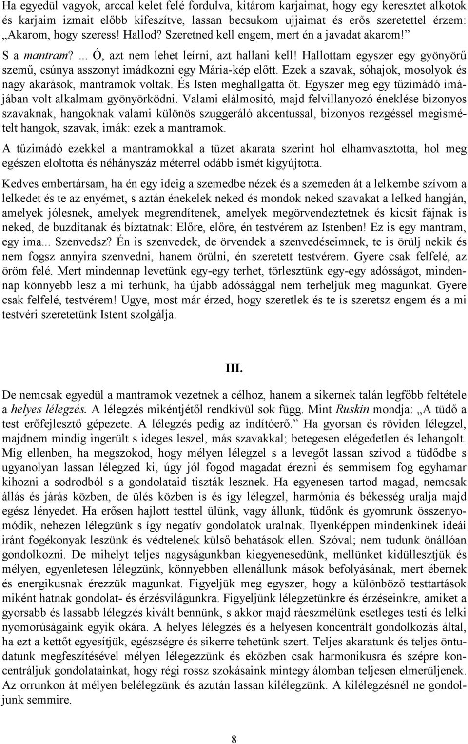 Hallottam egyszer egy gyönyörű szemű, csúnya asszonyt imádkozni egy Mária-kép előtt. Ezek a szavak, sóhajok, mosolyok és nagy akarások, mantramok voltak. És Isten meghallgatta őt.