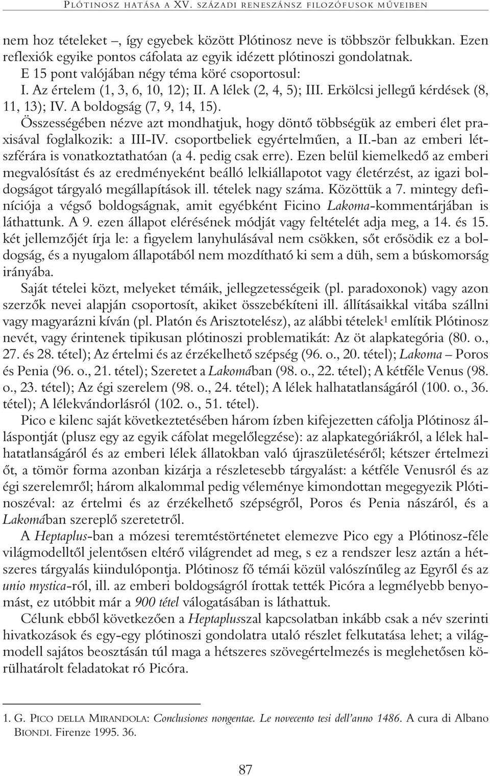 Erkölcsi jellegû kérdések (8, 11, 13); IV. A boldogság (7, 9, 14, 15). Összességében nézve azt mondhatjuk, hogy döntô többségük az emberi élet praxisával foglalkozik: a III-IV.