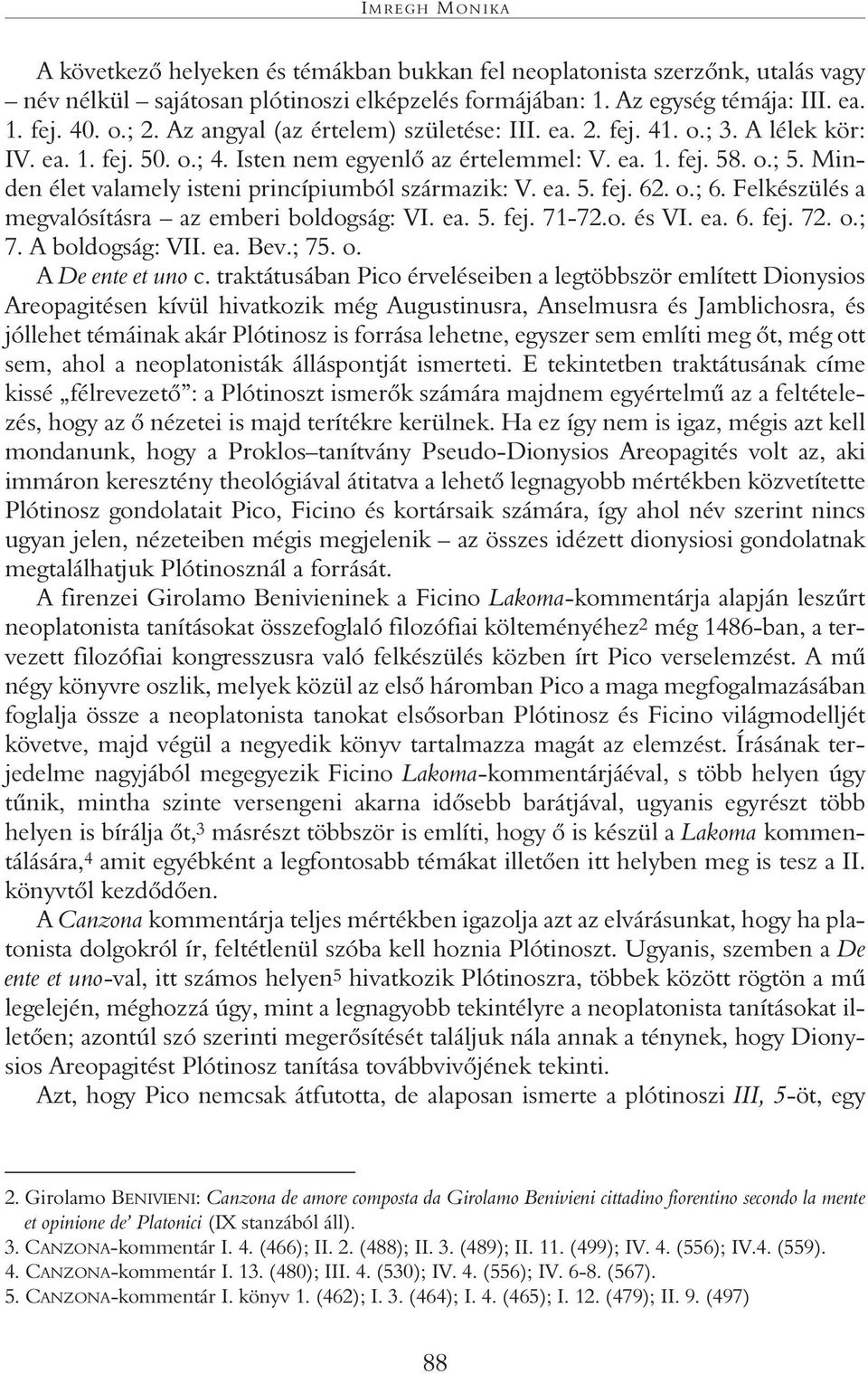 Minden élet valamely isteni princípiumból származik: V. ea. 5. fej. 62. o.; 6. Felkészülés a megvalósításra az emberi boldogság: VI. ea. 5. fej. 71-72.o. és VI. ea. 6. fej. 72. o.; 7.